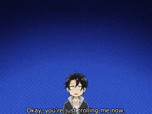 okay you 're just trolling me now is written on a blue background