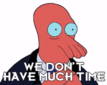 we dont have much time dr john zoidberg futurama we are running out of time there isnt much time left