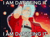 a man in a red jacket with the words i am danteing it i am danteing it