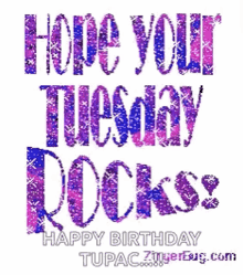 hope your tuesday rocks tuesday have a good day happy birthday