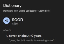 dictionary definitions from oxford languages learn more soon adverb never or about 10 years " guys " the tbf rewrite is releasing soon "