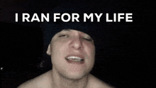 a shirtless man screams with the words i ran for my life above him