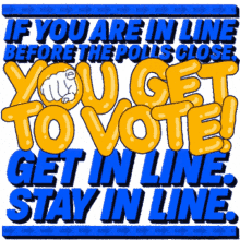 you get to vote get in line stay in line if you are in line before before the polls close you get a vote