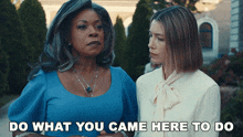 two women standing next to each other with the words do what you came here to do written below them
