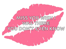 a pink lip print with the words miss you wish i was there you don t even know