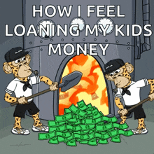 a cartoon of two cheetahs digging in a pile of money with the words how i feel loaning my kids money above them