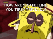 a cartoon of spongebob asking how are you feeling you tipsy trivia dj ?