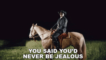 a man in a cowboy hat is riding a horse with the words " you said you 'd never be jealous " above him
