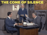 three men are sitting at a desk with the words " the cone of silence " written above them