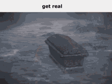 a picture of a coffin in the water with the words get real above it