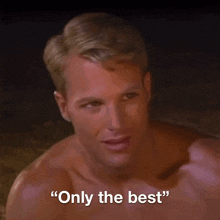 a shirtless man says " only the best " in front of a black background