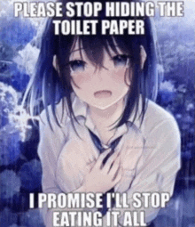 a picture of a girl with the words please stop hiding the toilet paper i promise i 'll stop eating it all on it