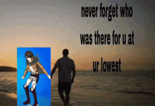 a poster that says never forget who was there for u at ur lowest and a picture of a man walking on the beach
