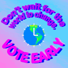 Dont Wait For The World To Change Vote Early GIF