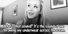 a woman says what 's that sound it 's the sound of me throwing my underwear across the room ..