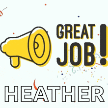 a sign that says great job heather with a megaphone and confetti .