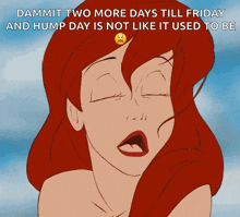 a picture of ariel from the little mermaid with the caption dammit two more days till friday