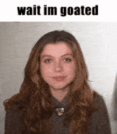 a picture of a girl with the words wait im goated above her