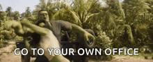the hulk is holding a woman in his arms and says `` go to your own office ''