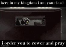 Here In My Kingdom I Am Your Lord I Order You To Cower And Pray GIF - Here In My Kingdom I Am Your Lord I Order You To Cower And Pray Lackadaisy GIFs