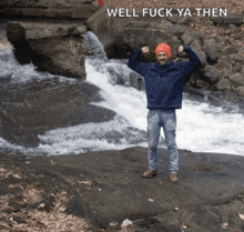 a man stands in front of a waterfall with the words well fuck ya then written above him