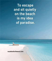 a quote from vacationforthesoul.com that says to escape and sit quietly on the beach