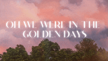 Oh We Were In The Golden Days Cb30 GIF - Oh We Were In The Golden Days Cb30 Golden Days Song GIFs