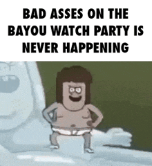 a cartoon character is standing in the snow with the words `` bad asses on the bayou watch party is never happening ''