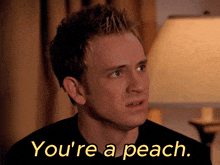 a man says " you 're a peach " while looking at the camera