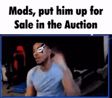 a man is sitting in front of a screen with the words `` mods , put him up for sale in the auction ''
