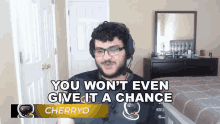 You Wont Even Give It A Chance Cherryo GIF