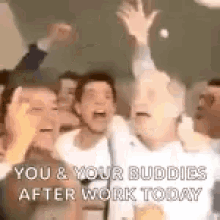 a group of people are celebrating with their hands in the air and the words `` you & your buddies after work today '' .