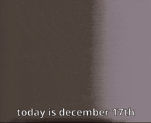a close up of a man 's face with the words today is december 17th