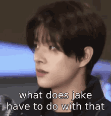 What Does Jake Have To Do With That Jake GIF - What Does Jake Have To Do With That Jake Jake Enhypen GIFs