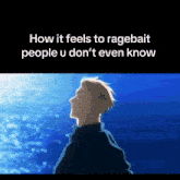 a picture of a man with the words how it feels to ragebait people u don 't even know on it