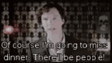 a man in a suit says of course i 'm going to miss dinner . there 'll be people !