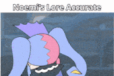 a cartoon of a girl with the words noemi 's lore accurate