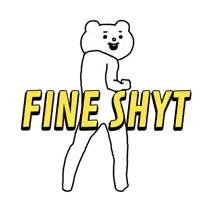 a drawing of a bear with the words fine shyt in yellow