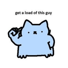 a blue cat is holding a fist up in the air and says `` get a load of this guy '' .