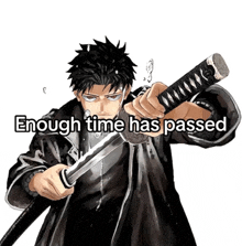 a man holding a sword with the words enough time has passed