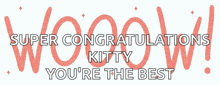 super congratulations kitty you 're the best written in pink