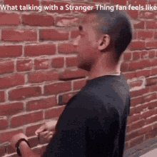 me talking with a stranger thing fan feels like stranger things brick wall explaining