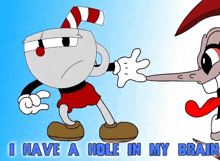 a cartoon of cuphead with the words i have a hole in my brain above him