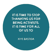 it is time to stop thanking us for being activists it is time for all of us to rise together xiye bastida activist activism