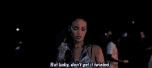 But Baby, Don'T Get It Twisted GIF - Twisted Dont Get It Twisted Baby Dont Get It Twisted GIFs