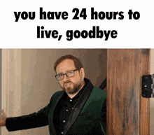 a man with glasses and a beard is standing in front of a door with the words you have 24 hours to live goodbye
