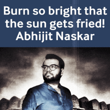 Burn So Bright The Sun Gets Fried GIF - Burn So Bright The Sun Gets Fried Abhijit Naskar GIFs