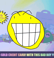 a cartoon of a smiley face with the words " gold credit card with this bad boy "