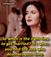 so when is the right timeto get married%3F it%27s whenyou find the one whodeserves your time. reblog interviews hindi kulfy