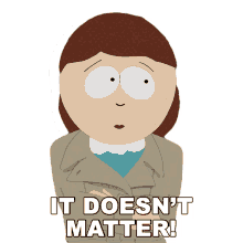 it doesnt matter liane cartman south park theres no point whatever